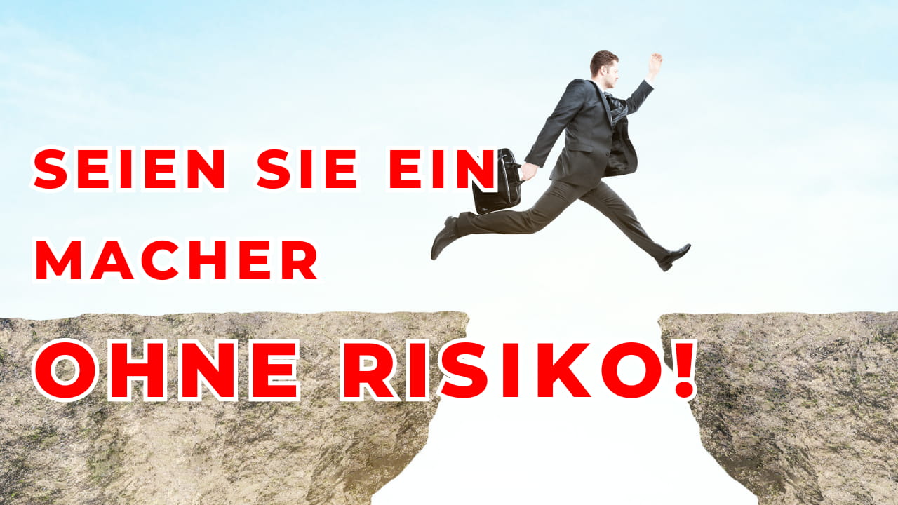 Seien Sie ein MACHER ohne Risiko!​